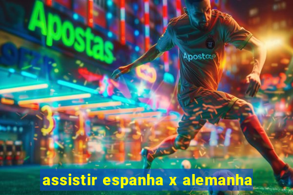 assistir espanha x alemanha